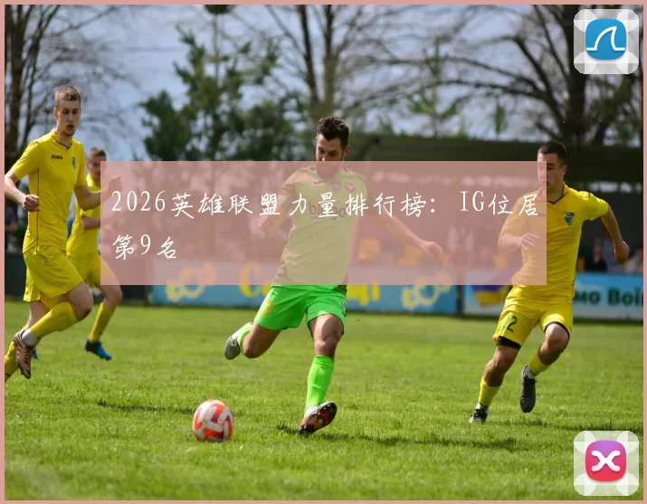 2026英雄联盟力量排行榜：IG位居第9名