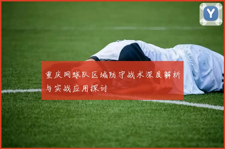 重庆网球队区域防守战术深度解析与实战应用探讨